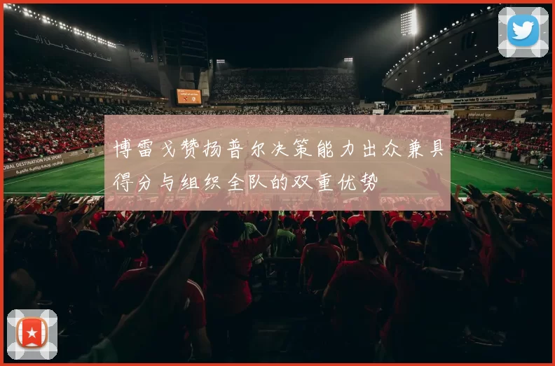 博雷戈赞扬普尔决策能力出众兼具得分与组织全队的双重优势