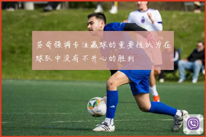芬奇强调专注赢球的重要性认为在球队中没有不开心的胜利
